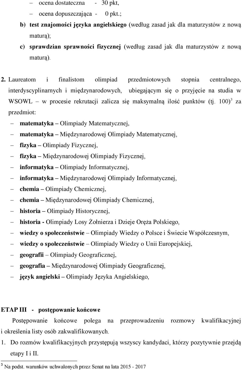 Laureatom i finalistom olimpiad przedmiotowych stopnia centralnego, interdyscyplinarnych i międzynarodowych, ubiegającym się o przyjęcie na studia w WSOWL w procesie rekrutacji zalicza się maksymalną