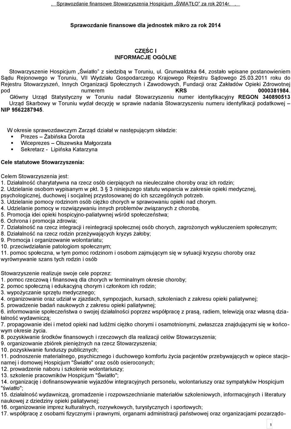 2011 do Rejestru Stowarzyszeń, Innych Organizacji Społecznych i Zawodowych, Fundacji oraz Zakładów Opieki Zdrowotnej pod numerem KRS 0000381984.