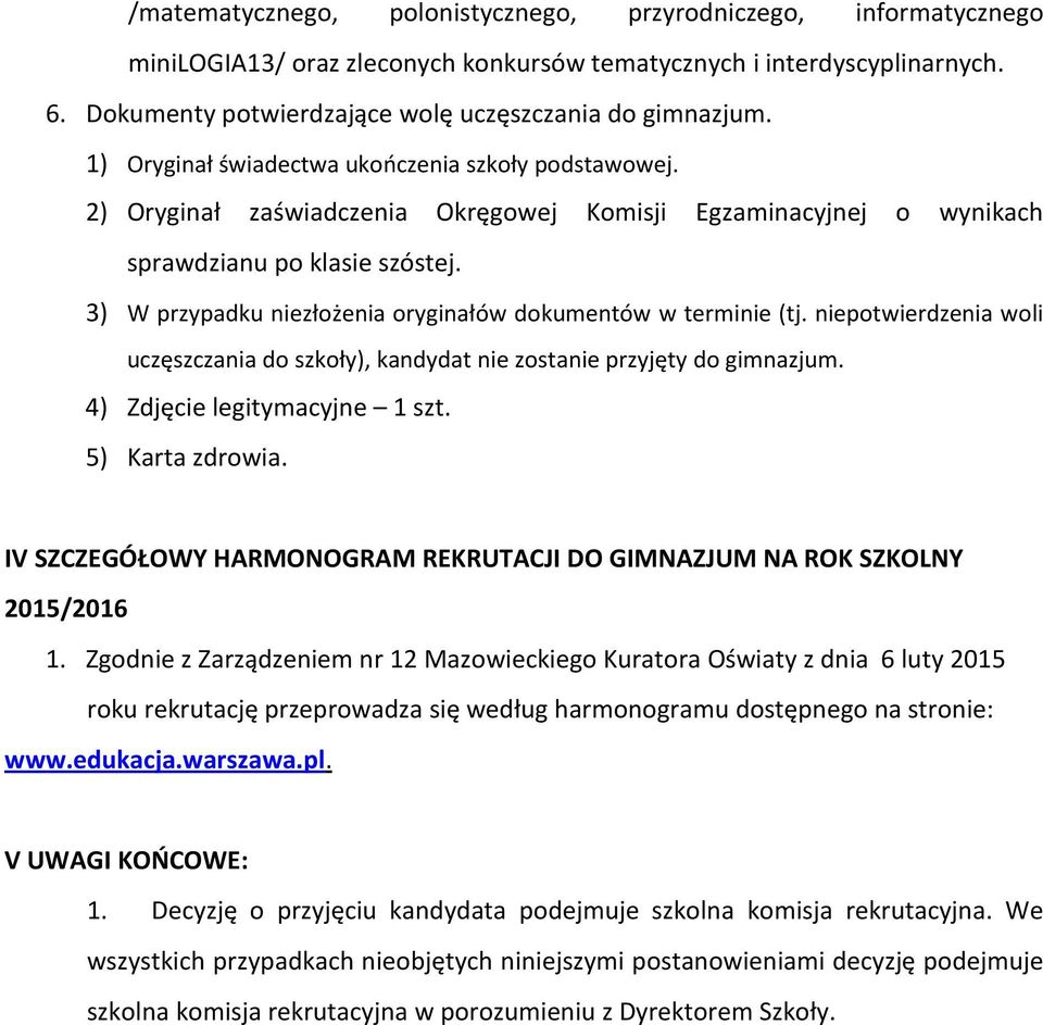 3) W przypadku niezłożenia oryginałów dokumentów w terminie (tj. niepotwierdzenia woli uczęszczania do szkoły), kandydat nie zostanie przyjęty do gimnazjum. 4) Zdjęcie legitymacyjne 1 szt.