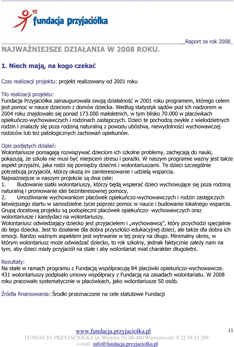 celem jest pomoc w nauce dzieciom z domów dziecka. Według statystyk sądów pod ich nadzorem w 2004 roku znajdowało się ponad 173.000 małoletnich, w tym blisko 70.