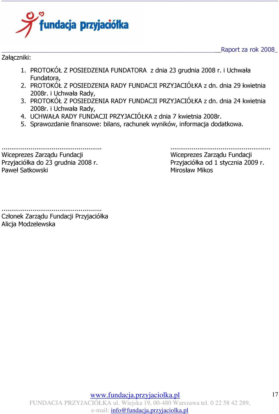 UCHWAŁA RADY FUNDACJI PRZYJACIÓŁKA z dnia 7 kwietnia 2008r. 5. Sprawozdanie finansowe: bilans, rachunek wyników, informacja dodatkowa.