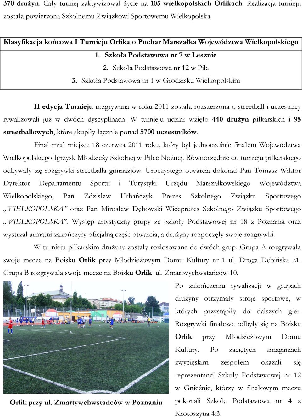 Szkoła Podstawowa nr 1 w Grodzisku Wielkopolskim II edycja Turnieju rozgrywana w roku 2011 została rozszerzona o streetball i uczestnicy rywalizowali już w dwóch dyscyplinach.