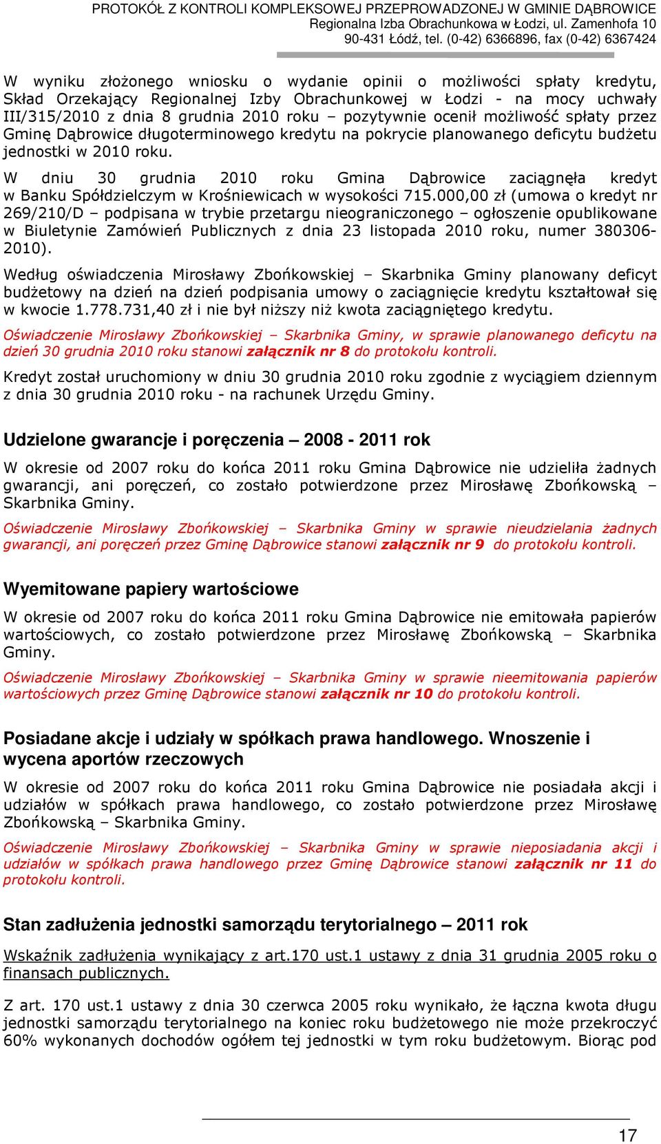 W dniu 30 grudnia 2010 roku Gmina Dąbrowice zaciągnęła kredyt w Banku Spółdzielczym w Krośniewicach w wysokości 715.