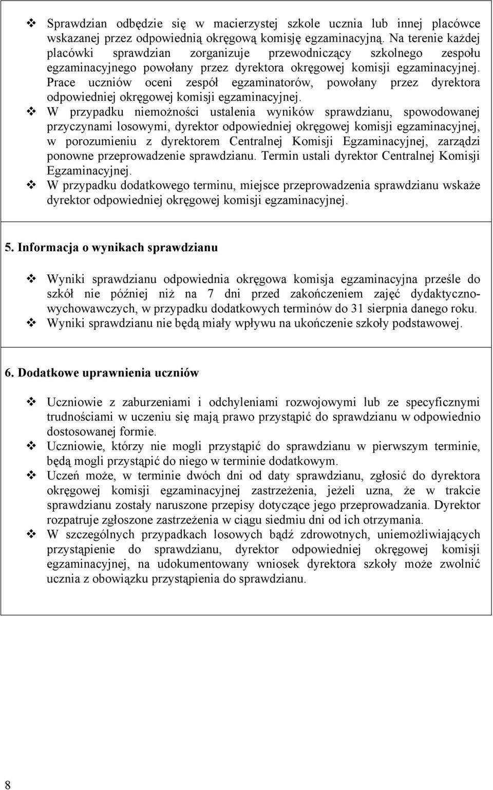 Prace uczniów oceni zespół egzaminatorów, powołany przez dyrektora odpowiedniej okręgowej komisji egzaminacyjnej.