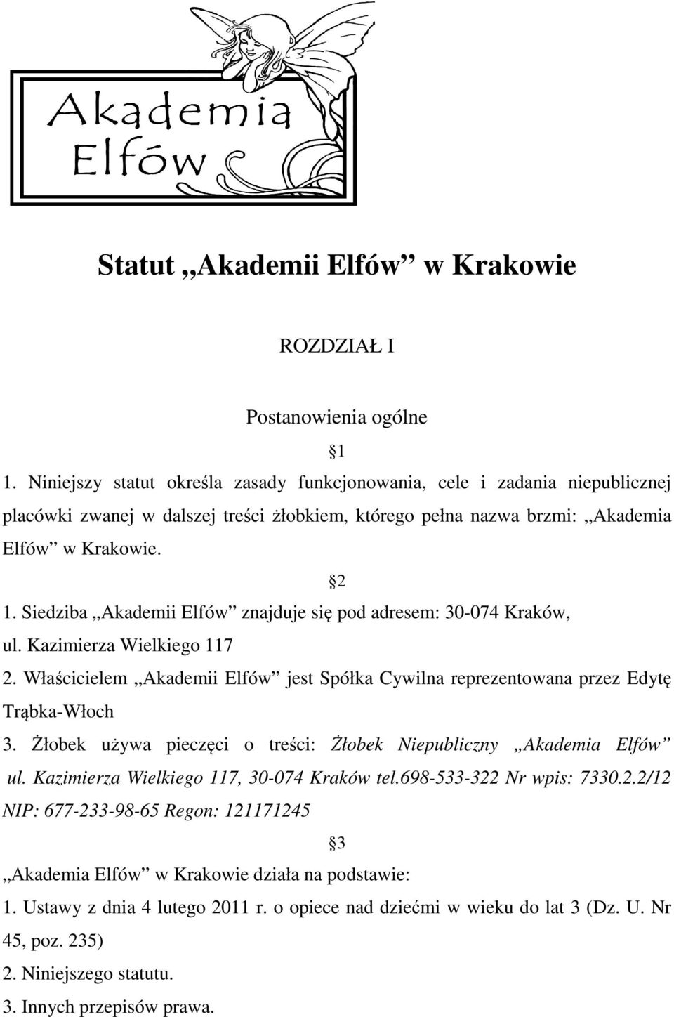 Siedziba Akademii Elfów znajduje się pod adresem: 30-074 Kraków, ul. Kazimierza Wielkiego 117 2. Właścicielem Akademii Elfów jest Spółka Cywilna reprezentowana przez Edytę Trąbka-Włoch 3.