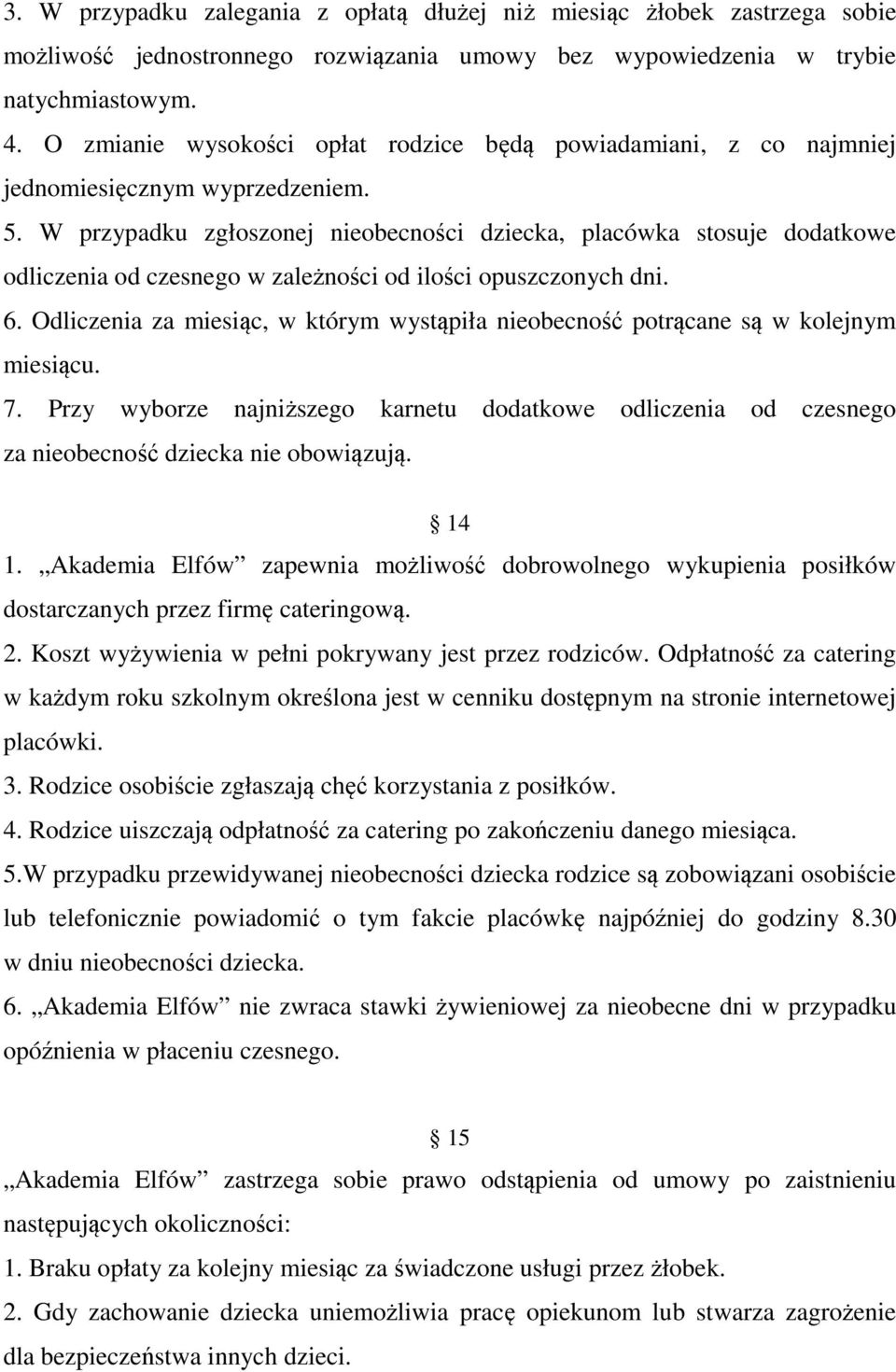 W przypadku zgłoszonej nieobecności dziecka, placówka stosuje dodatkowe odliczenia od czesnego w zależności od ilości opuszczonych dni. 6.