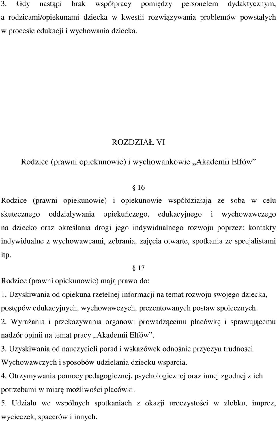 i wychowawczego na dziecko oraz określania drogi jego indywidualnego rozwoju poprzez: kontakty indywidualne z wychowawcami, zebrania, zajęcia otwarte, spotkania ze specjalistami itp.