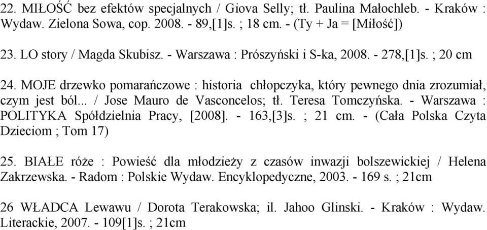 Teresa Tomczyńska. - Warszawa : POLITYKA Spółdzielnia Pracy, [2008]. - 163,[3]s. ; 21 cm. - (Cała Polska Czyta Dzieciom ; Tom 17) 25.