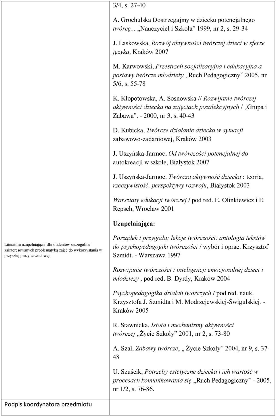 Sosnowska // Rozwijanie twórczej aktywności dziecka na zajęciach pozalekcyjnych / Grupa i Zabawa. - 2000, nr 3, s. 40-43 D.