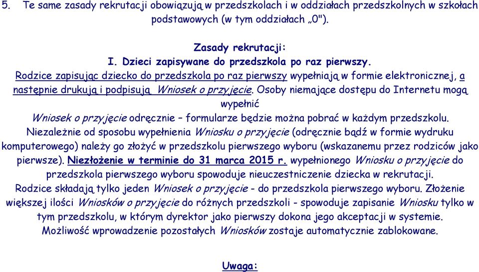 Osoby niemające dostępu do Internetu mogą wypełnić Wniosek o przyjęcie odręcznie formularze będzie można pobrać w każdym przedszkolu.