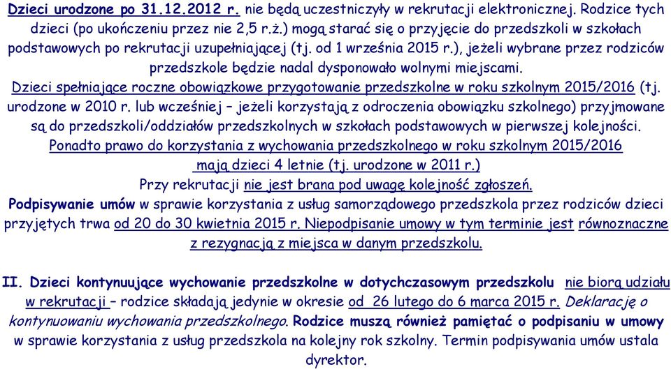 ), jeżeli wybrane przez rodziców przedszkole będzie nadal dysponowało wolnymi miejscami. Dzieci spełniające roczne obowiązkowe przygotowanie przedszkolne w roku szkolnym 2015/2016 (tj.