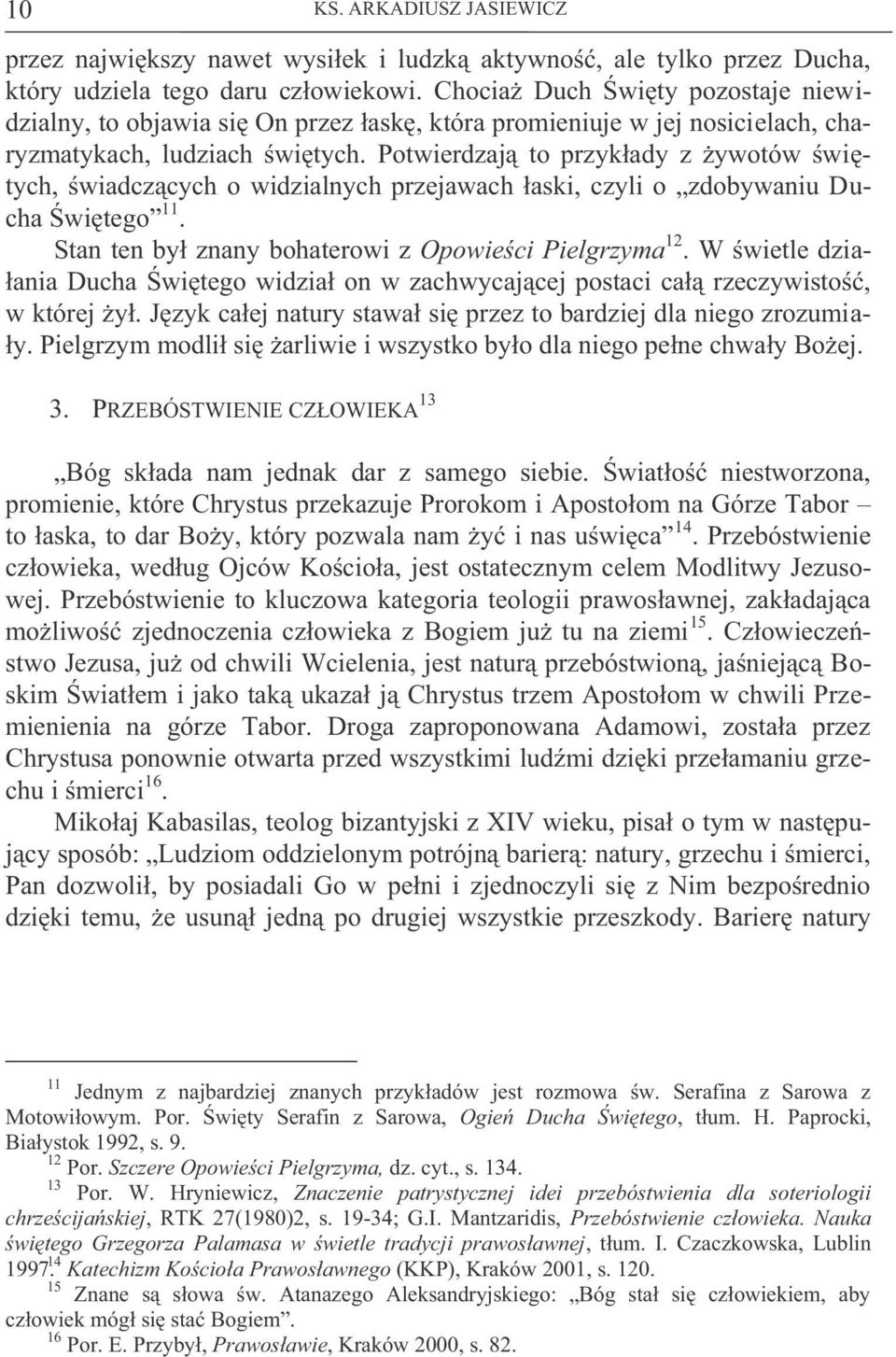 Potwierdzają to przykłady z żywotów świętych, świadczących o widzialnych przejawach łaski, czyli o zdobywaniu Ducha Świętego 11. Stan ten był znany bohaterowi z Opowieści Pielgrzyma 12.