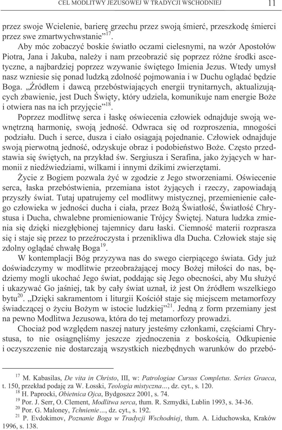 Imienia Jezus. Wtedy umysł nasz wzniesie się ponad ludzką zdolność pojmowania i w Duchu oglądać będzie Boga.