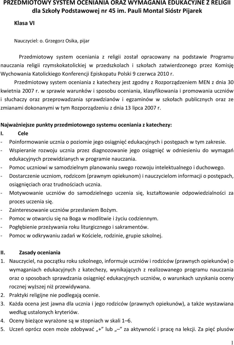 Wychowania Katolickiego Konferencji Episkopatu Polski 9 czerwca 2010 r. Przedmiotowy system oceniania z katechezy jest zgodny z Rozporządzeniem MEN z dnia 30 kwietnia 2007 r.