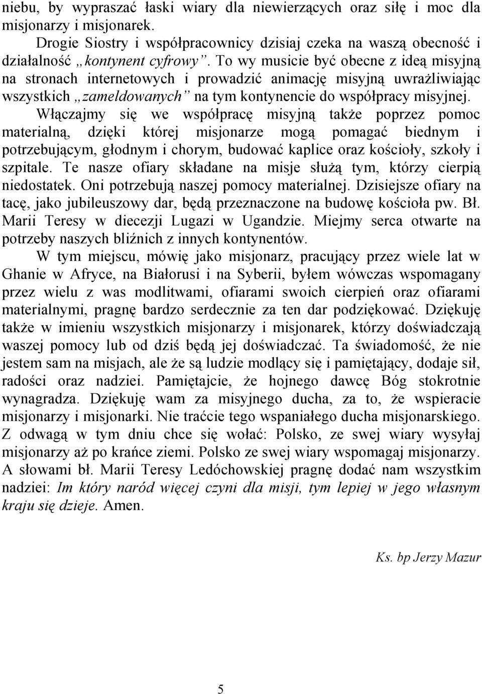 Włączajmy się we współpracę misyjną także poprzez pomoc materialną, dzięki której misjonarze mogą pomagać biednym i potrzebującym, głodnym i chorym, budować kaplice oraz kościoły, szkoły i szpitale.