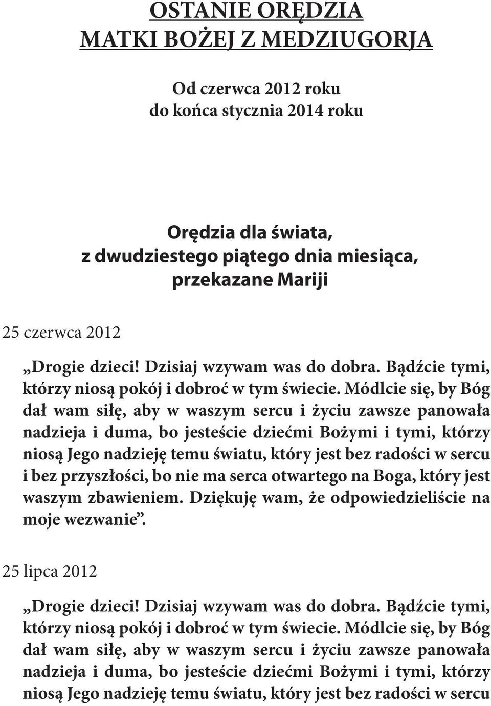 Módlcie się, by Bóg dał wam siłę, aby w waszym sercu i życiu zawsze panowała nadzieja i duma, bo jesteście dziećmi Bożymi i tymi, którzy niosą Jego nadzieję temu światu, który jest bez radości w