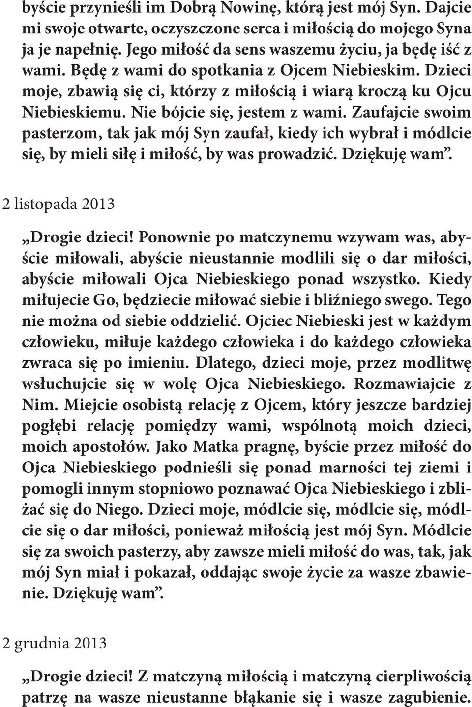 Zaufajcie swoim pasterzom, tak jak mój Syn zaufał, kiedy ich wybrał i módlcie się, by mieli siłę i miłość, by was prowadzić. Dziękuję wam. 2 listopada 2013 Drogie dzieci!