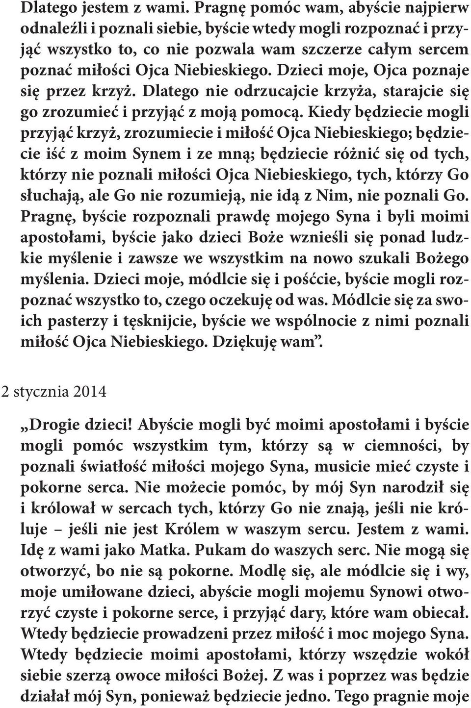 Dzieci moje, Ojca poznaje się przez krzyż. Dlatego nie odrzucajcie krzyża, starajcie się go zrozumieć i przyjąć z moją pomocą.