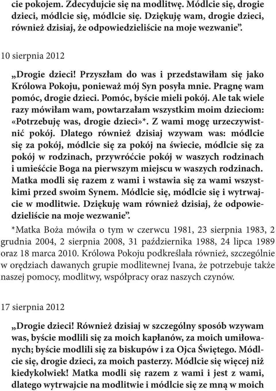 Ale tak wiele razy mówiłam wam, powtarzałam wszystkim moim dzieciom: «Potrzebuję was, drogie dzieci»*. Z wami mogę urzeczywistnić pokój.