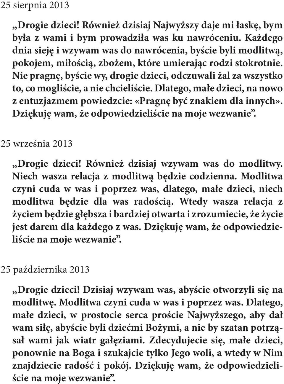 Nie pragnę, byście wy, drogie dzieci, odczuwali żal za wszystko to, co mogliście, a nie chcieliście. Dlatego, małe dzieci, na nowo z entuzjazmem powiedzcie: «Pragnę być znakiem dla innych».