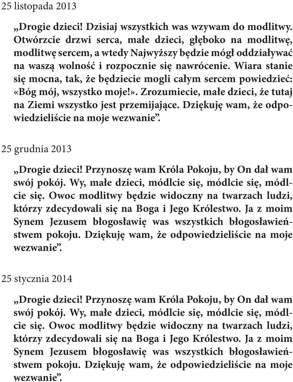 Wiara stanie się mocna, tak, że będziecie mogli całym sercem powiedzieć: «Bóg mój, wszystko moje!». Zrozumiecie, małe dzieci, że tutaj na Ziemi wszystko jest przemijające.