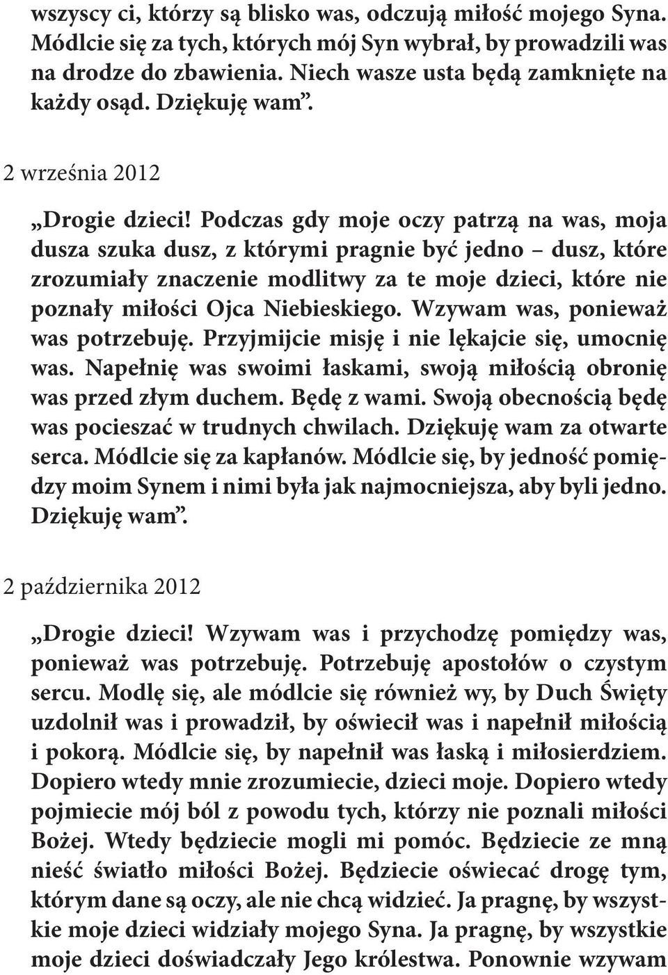 Podczas gdy moje oczy patrzą na was, moja dusza szuka dusz, z którymi pragnie być jedno dusz, które zrozumiały znaczenie modlitwy za te moje dzieci, które nie poznały miłości Ojca Niebieskiego.