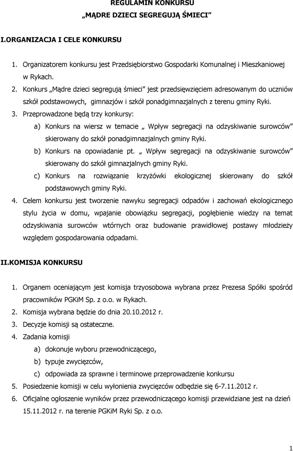 Przeprowadzone będą trzy konkursy: a) Konkurs na wiersz w temacie Wpływ segregacji na odzyskiwanie surowców skierowany do szkół ponadgimnazjalnych gminy Ryki. b) Konkurs na opowiadanie pt.