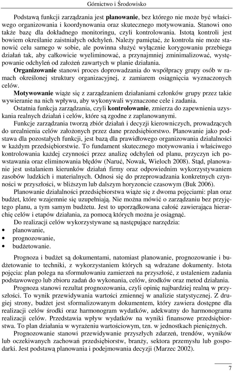 Należy pamiętać, że kontrola nie może stanowić celu samego w sobie, ale powinna służyć wyłącznie korygowaniu przebiegu działań tak, aby całkowicie wyeliminować, a przynajmniej zminimalizować,