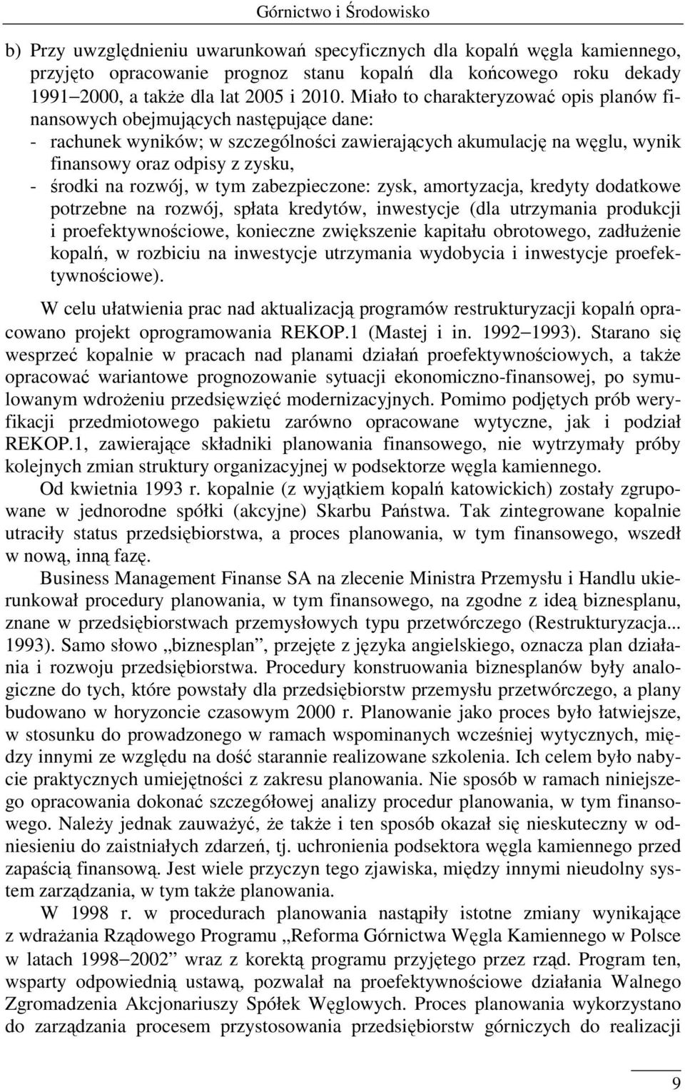 Miało to charakteryzować opis planów finansowych obejmujących następujące dane: - rachunek wyników; w szczególności zawierających akumulację na węglu, wynik finansowy oraz odpisy z zysku, - środki na