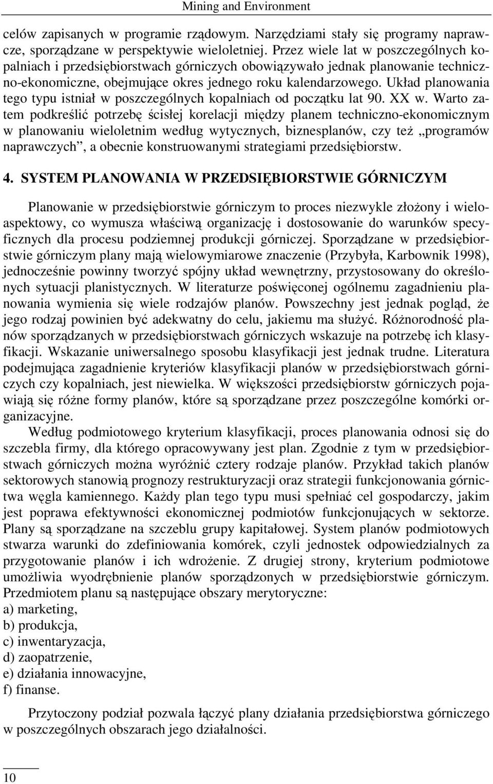 Układ planowania tego typu istniał w poszczególnych kopalniach od początku lat 90. XX w.