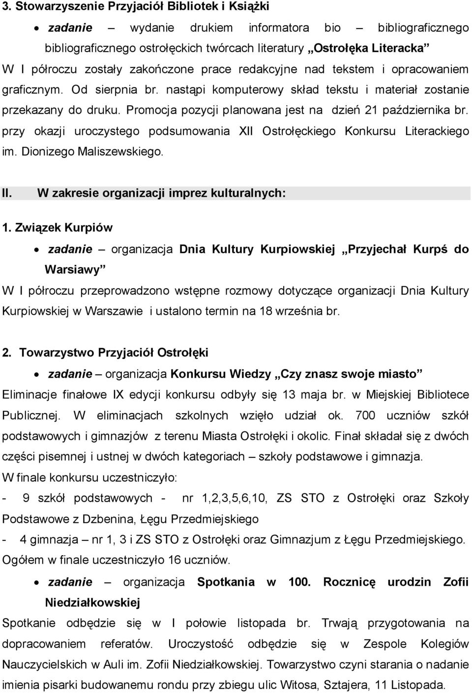 Promocja pozycji planowana jest na dzień 21 października br. przy okazji uroczystego podsumowania XII Ostrołęckiego Konkursu Literackiego im. Dionizego Maliszewskiego. II.