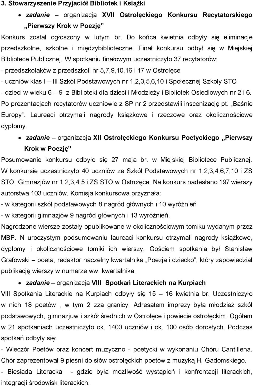 W spotkaniu finałowym uczestniczyło 37 recytatorów: - przedszkolaków z przedszkoli nr 5,7,9,10,16 i 17 w Ostrołęce - uczniów klas I III Szkól Podstawowych nr 1,2,3,5,6,10 i Społecznej Szkoły STO -