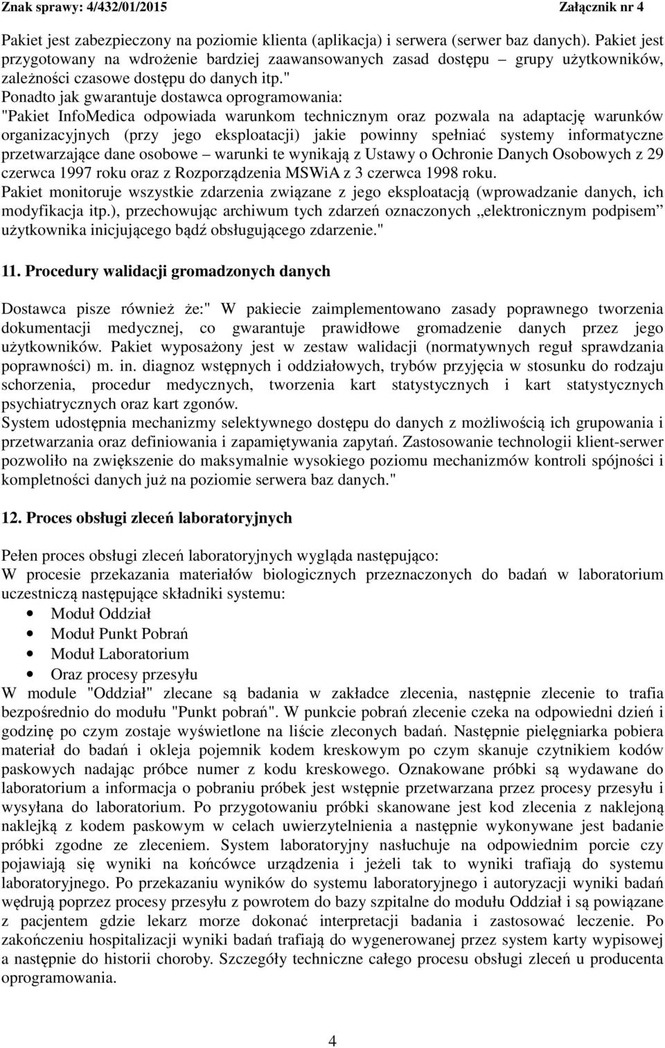 " Ponadto jak gwarantuje dostawca oprogramowania: "Pakiet InfoMedica odpowiada warunkom technicznym oraz pozwala na adaptację warunków organizacyjnych (przy jego eksploatacji) jakie powinny spełniać