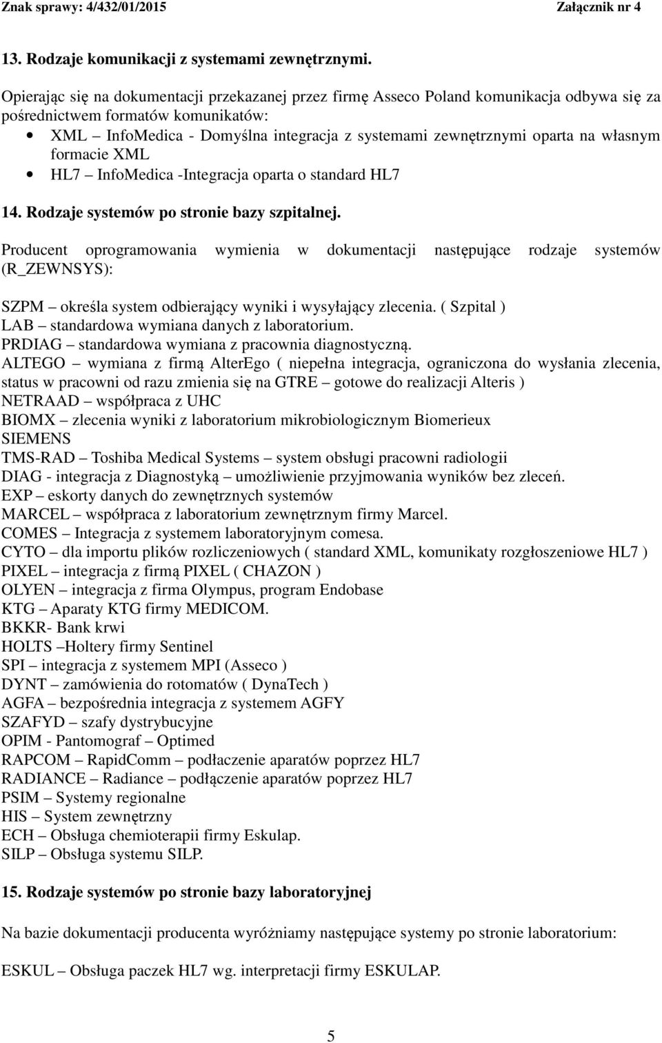 na własnym formacie XML HL7 InfoMedica -Integracja oparta o standard HL7 14. Rodzaje systemów po stronie bazy szpitalnej.