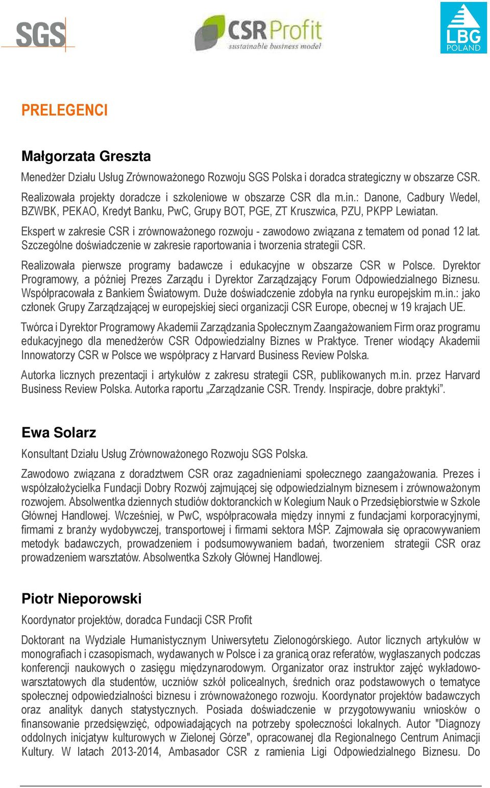 Ekspert w zakresie CSR i zrównoważonego rozwoju - zawodowo związana z tematem od ponad 12 lat. Szczególne doświadczenie w zakresie raportowania i tworzenia strategii CSR.