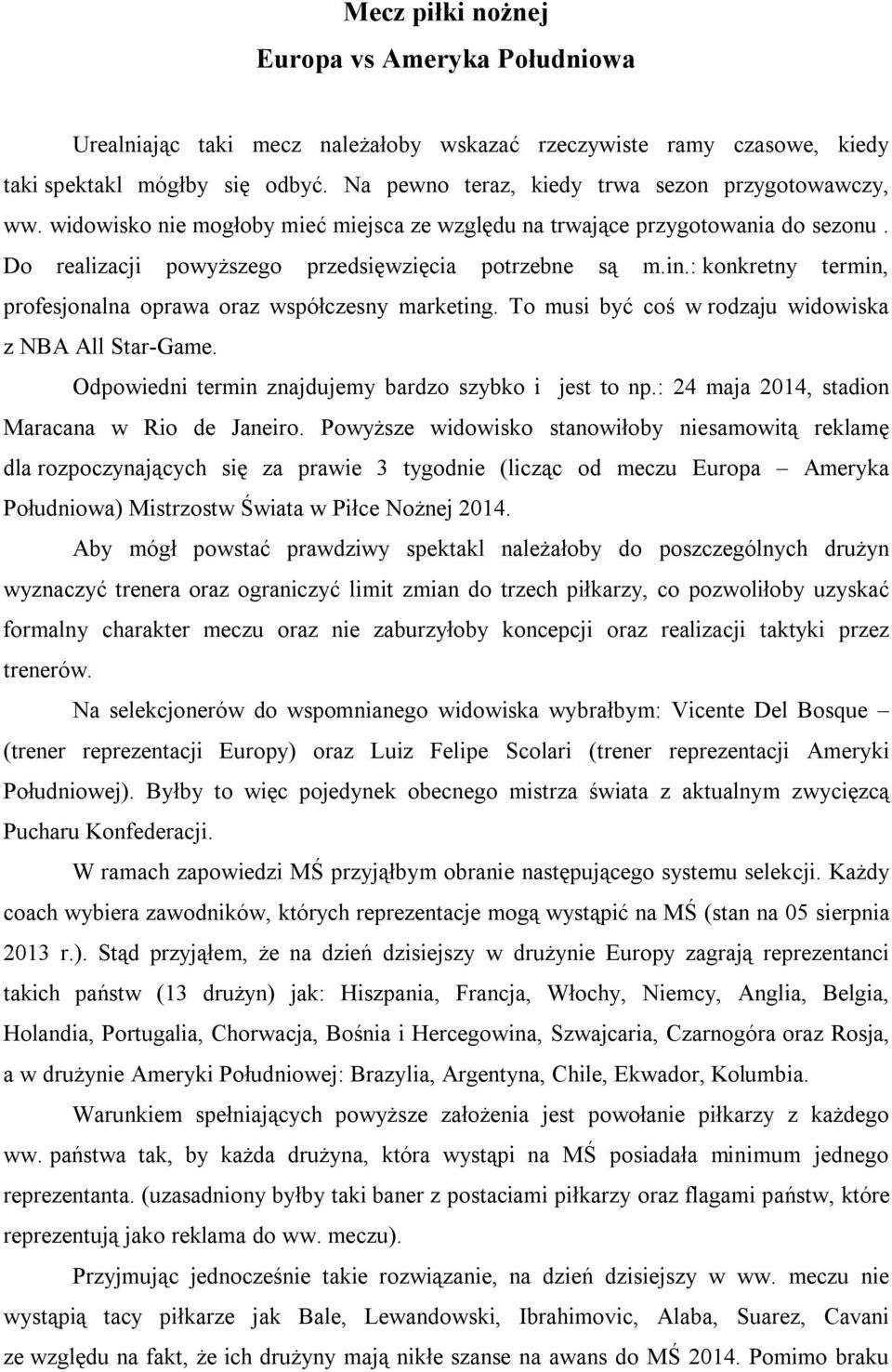 : konkretny termin, profesjonalna oprawa oraz współczesny marketing. To musi być coś w rodzaju widowiska z NBA All Star-Game. Odpowiedni termin znajdujemy bardzo szybko i jest to np.