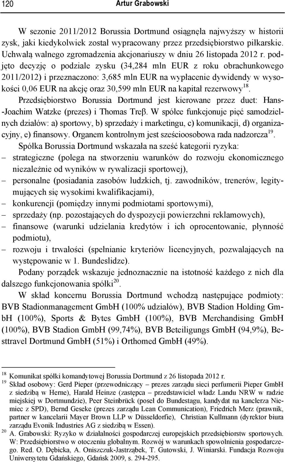 podjęto decyzję o podziale zysku (34,284 mln EUR z roku obrachunkowego 2011/2012) i przeznaczono: 3,685 mln EUR na wypłacenie dywidendy w wysokości 0,06 EUR na akcję oraz 30,599 mln EUR na kapitał