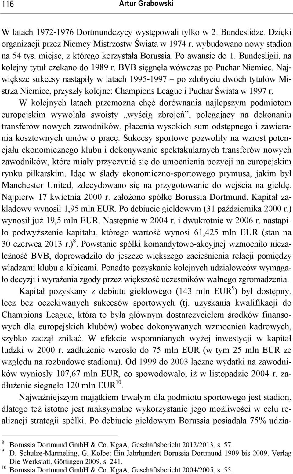 Największe sukcesy nastąpiły w latach 1995-1997 po zdobyciu dwóch tytułów Mistrza Niemiec, przyszły kolejne: Champions League i Puchar Świata w 1997 r.