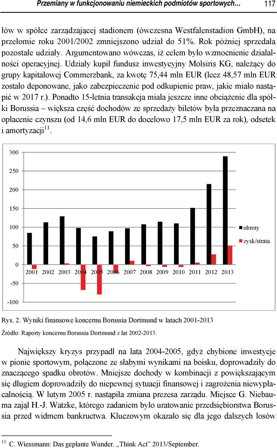 Udziały kupił fundusz inwestycyjny Molsiris KG, należący do grupy kapitałowej Commerzbank, za kwotę 75,44 mln EUR (lecz 48,57 mln EUR zostało deponowane, jako zabezpieczenie pod odkupienie praw,