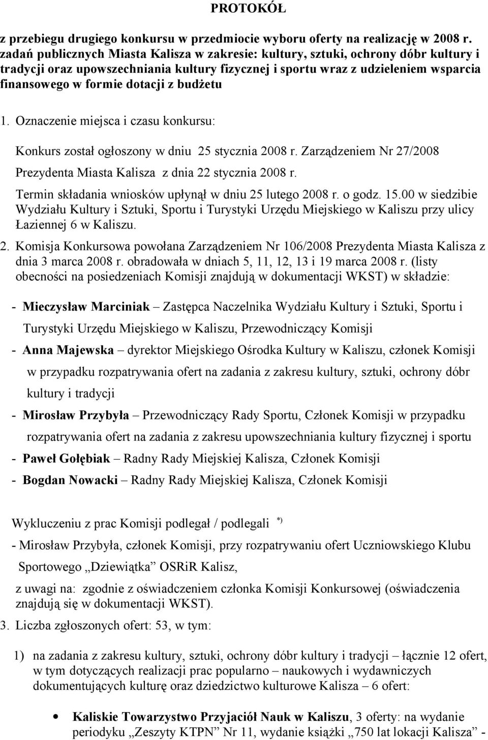 z budżetu 1. Oznaczenie miejsca i czasu konkursu: Konkurs został ogłoszony w dniu 25 stycznia 2008 r. Zarządzeniem Nr 27/2008 Prezydenta Miasta Kalisza z dnia 22 stycznia 2008 r.