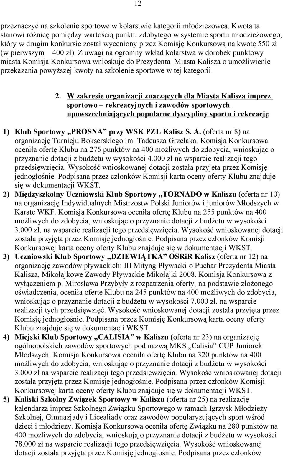 Z uwagi na ogromny wkład kolarstwa w dorobek punktowy miasta Komisja Konkursowa wnioskuje do Prezydenta Miasta Kalisza o umożliwienie przekazania powyższej kwoty na szkolenie sportowe w tej kategorii.