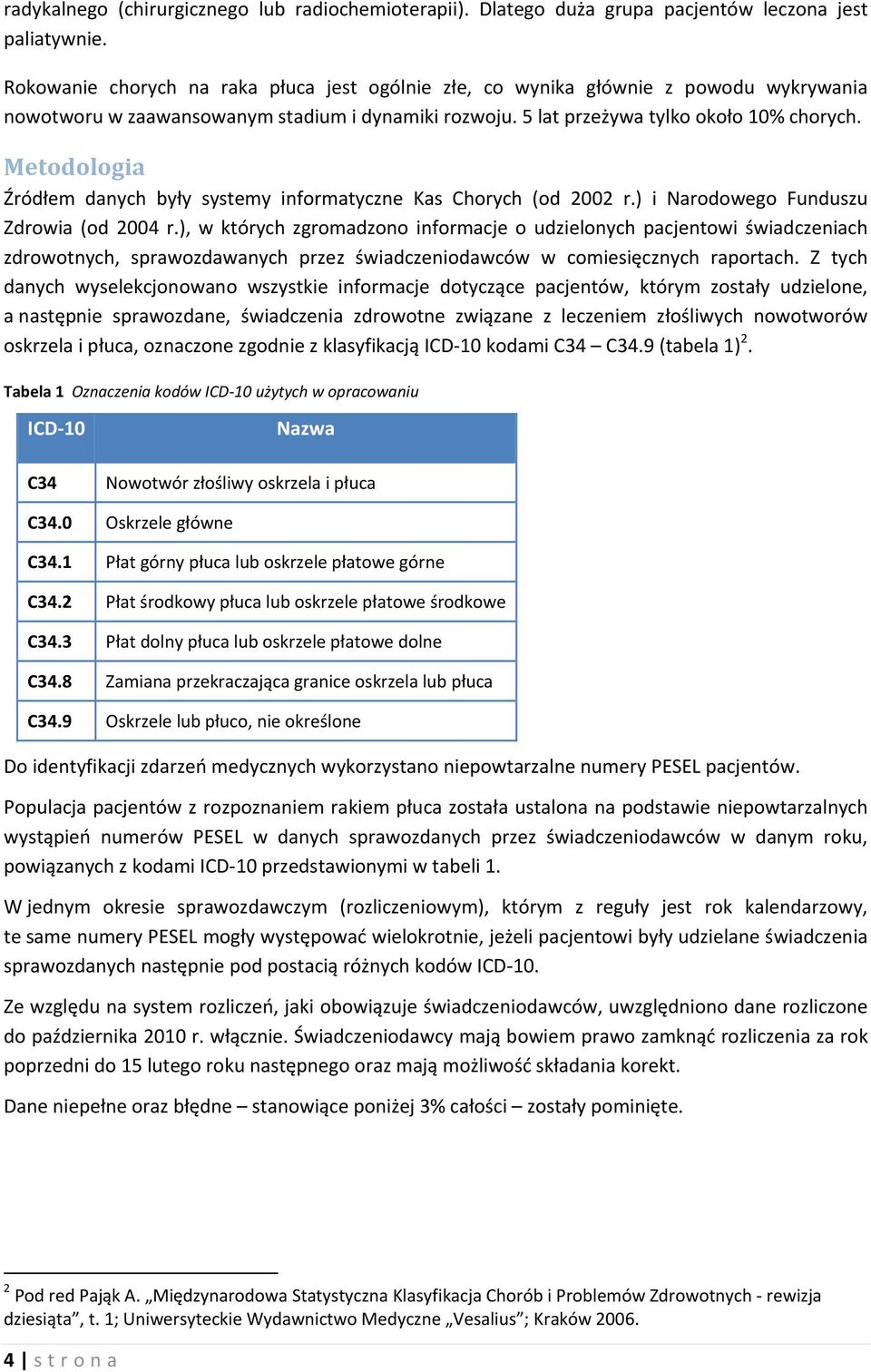 Metodologia Źródłem danych były systemy informatyczne Kas Chorych (od 2002 r.) i Narodowego Funduszu Zdrowia (od 2004 r.