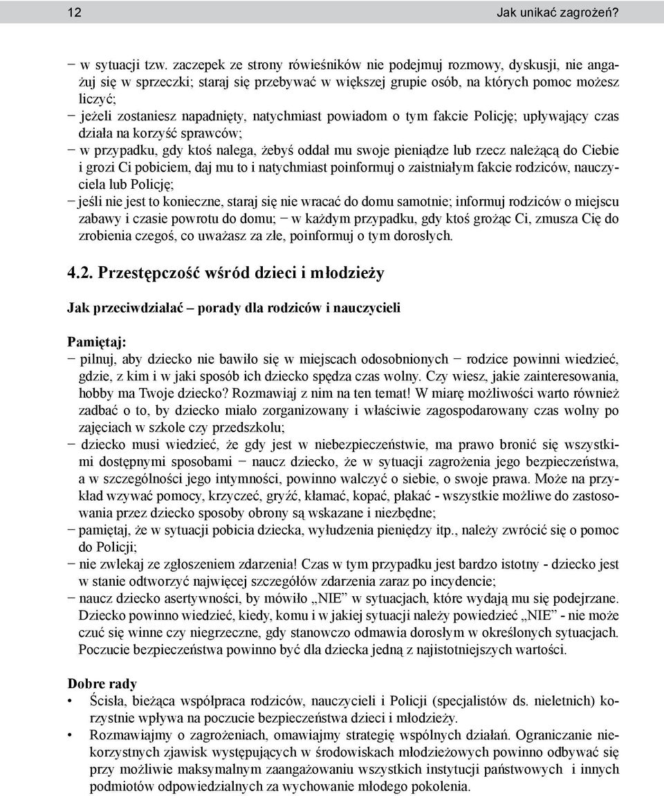 natychmiast powiadom o tym fakcie Policję; upływający czas działa na korzyść sprawców; w przypadku, gdy ktoś nalega, żebyś oddał mu swoje pieniądze lub rzecz należącą do Ciebie i grozi Ci pobiciem,