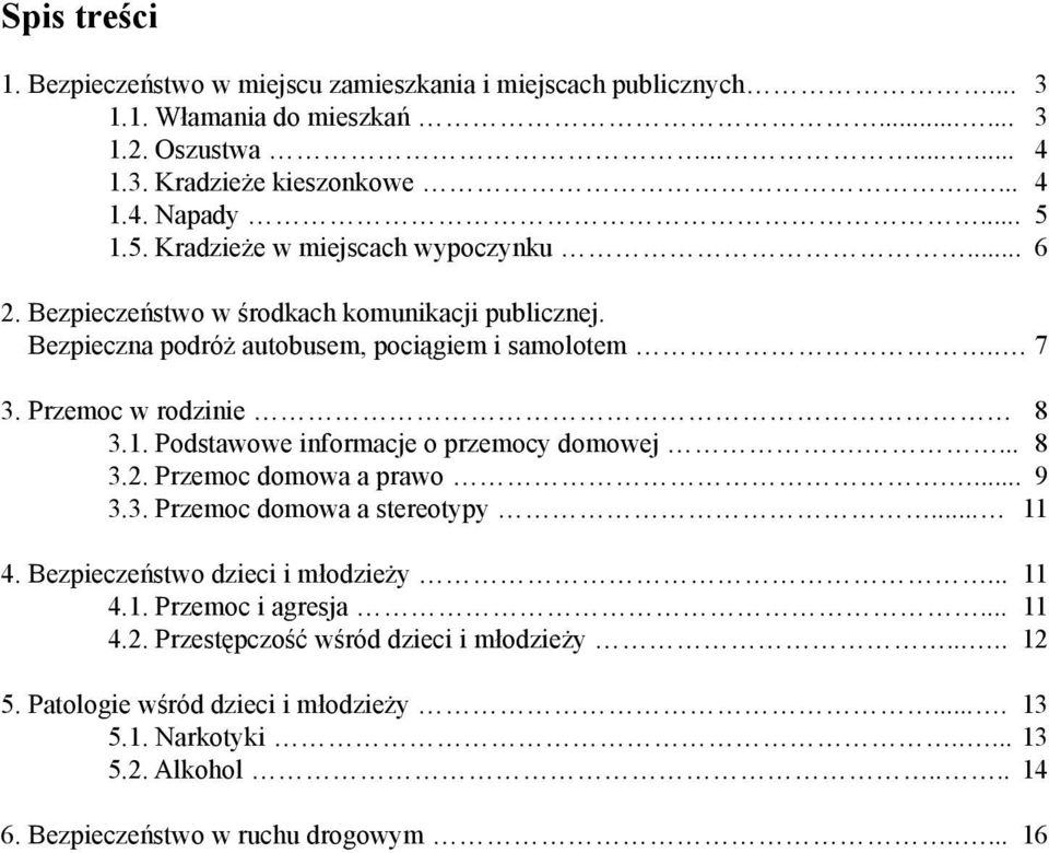 ... 8 3.2. Przemoc domowa a prawo.... 9 3.3. Przemoc domowa a stereotypy... 11 4. Bezpieczeństwo dzieci i młodzieży... 11 4.1. Przemoc i agresja... 11 4.2. Przestępczość wśród dzieci i młodzieży.