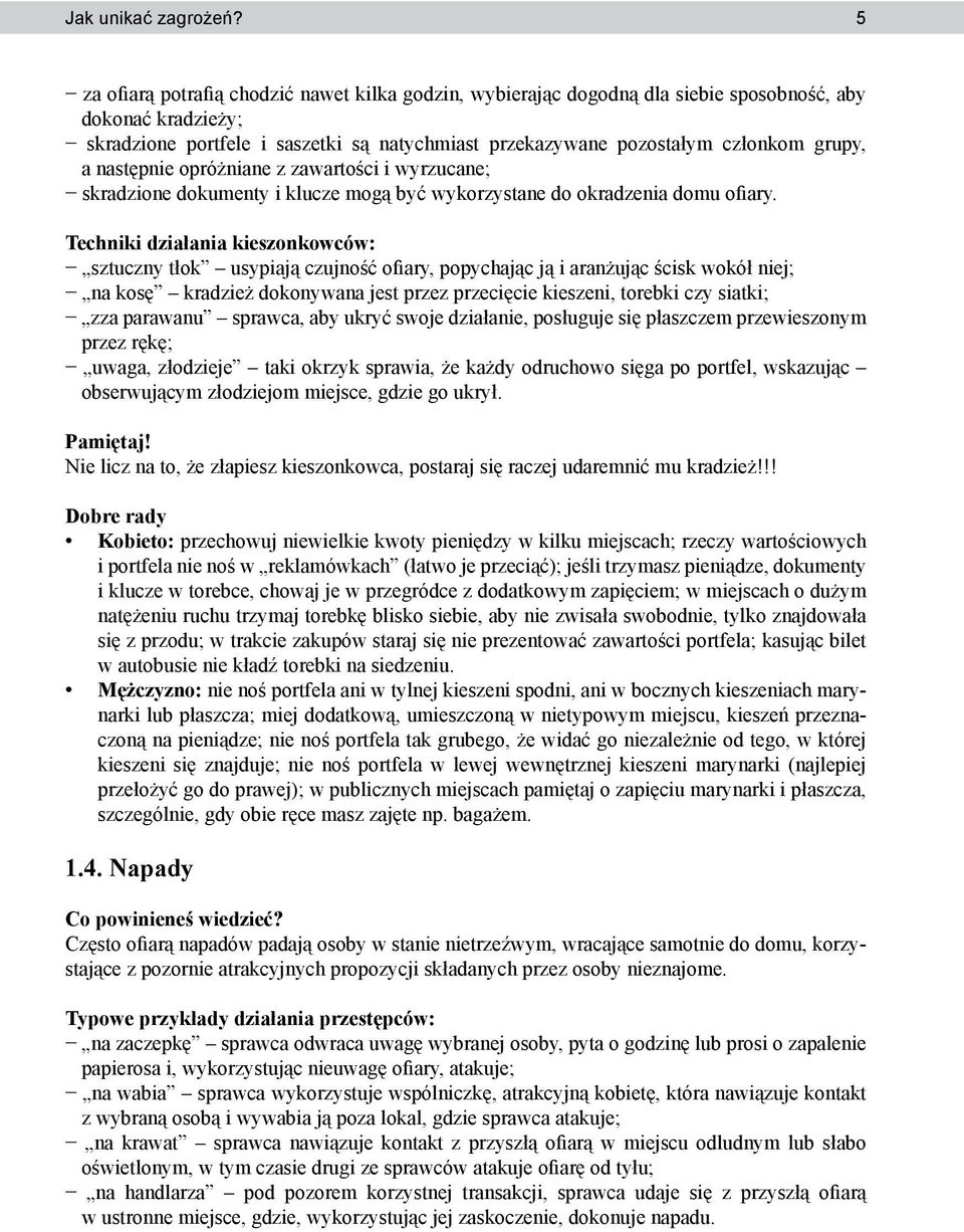 a następnie opróżniane z zawartości i wyrzucane; skradzione dokumenty i klucze mogą być wykorzystane do okradzenia domu ofiary.