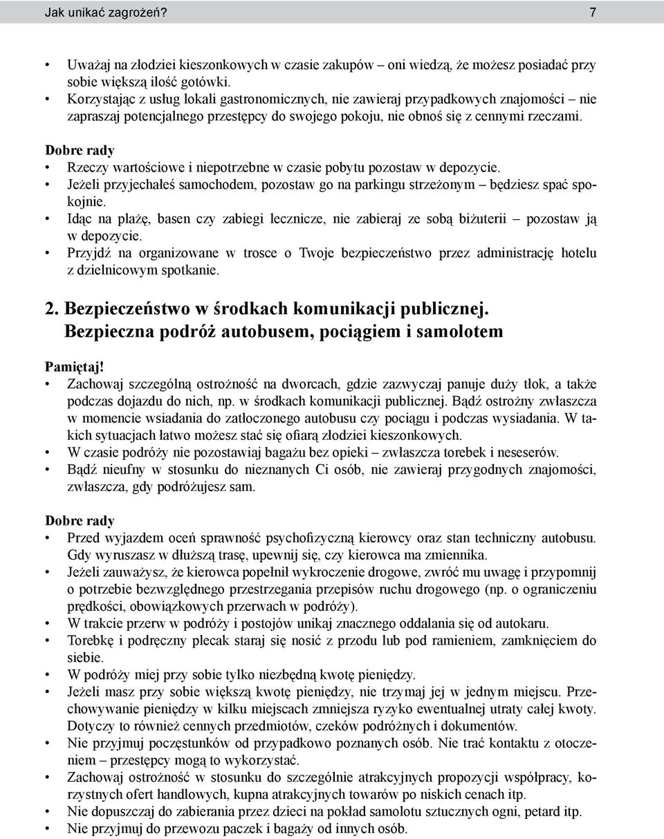 Dobre rady Rzeczy wartościowe i niepotrzebne w czasie pobytu pozostaw w depozycie. Jeżeli przyjechałeś samochodem, pozostaw go na parkingu strzeżonym będziesz spać spokojnie.