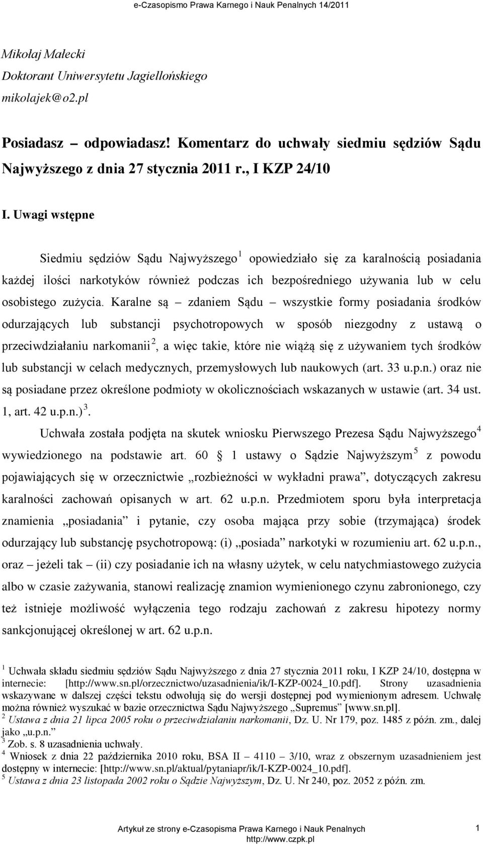 Karalne są zdaniem Sądu wszystkie formy posiadania środków odurzających lub substancji psychotropowych w sposób niezgodny z ustawą o przeciwdziałaniu narkomanii 2, a więc takie, które nie wiążą się z