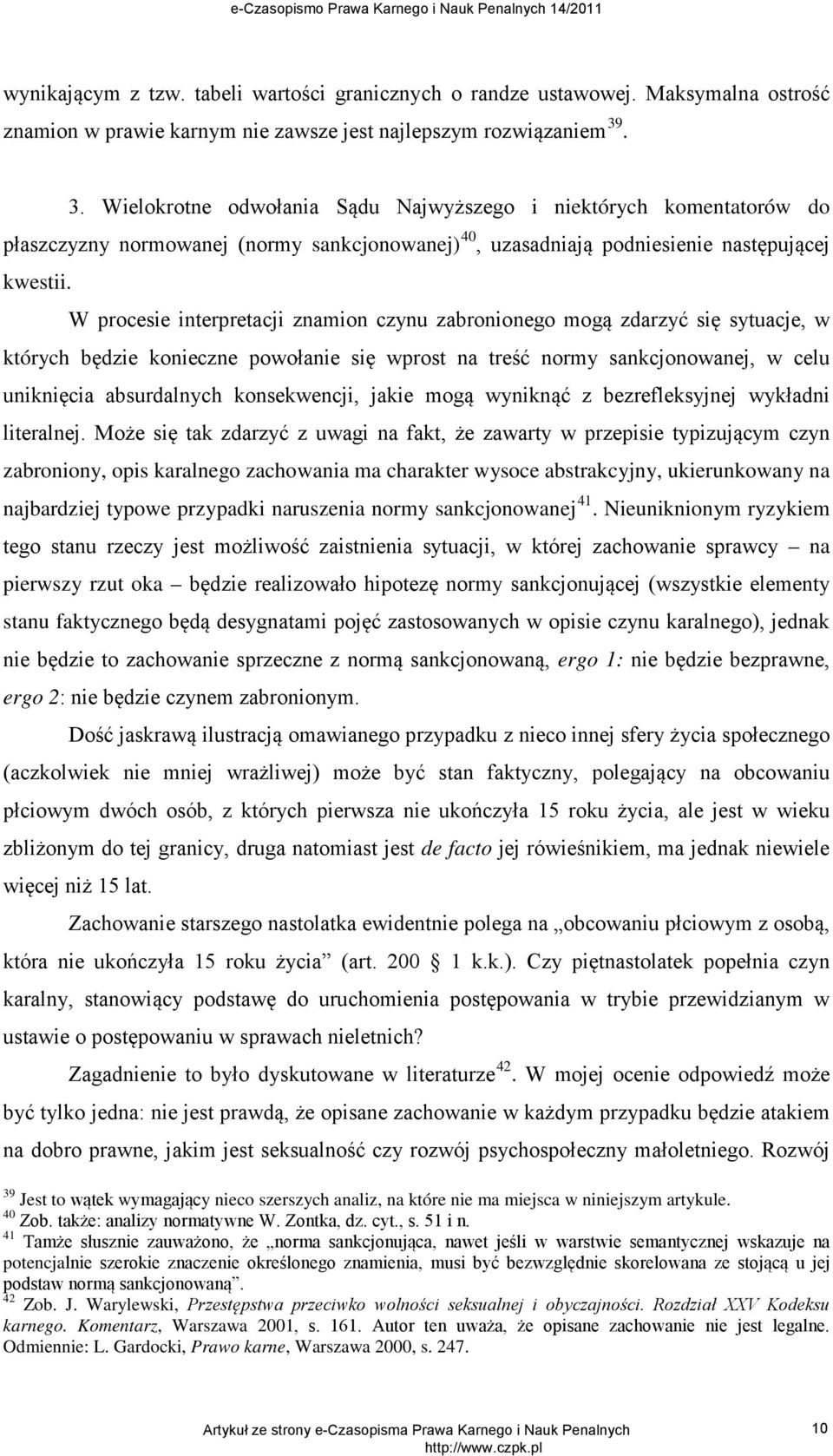 W procesie interpretacji znamion czynu zabronionego mogą zdarzyć się sytuacje, w których będzie konieczne powołanie się wprost na treść normy sankcjonowanej, w celu uniknięcia absurdalnych