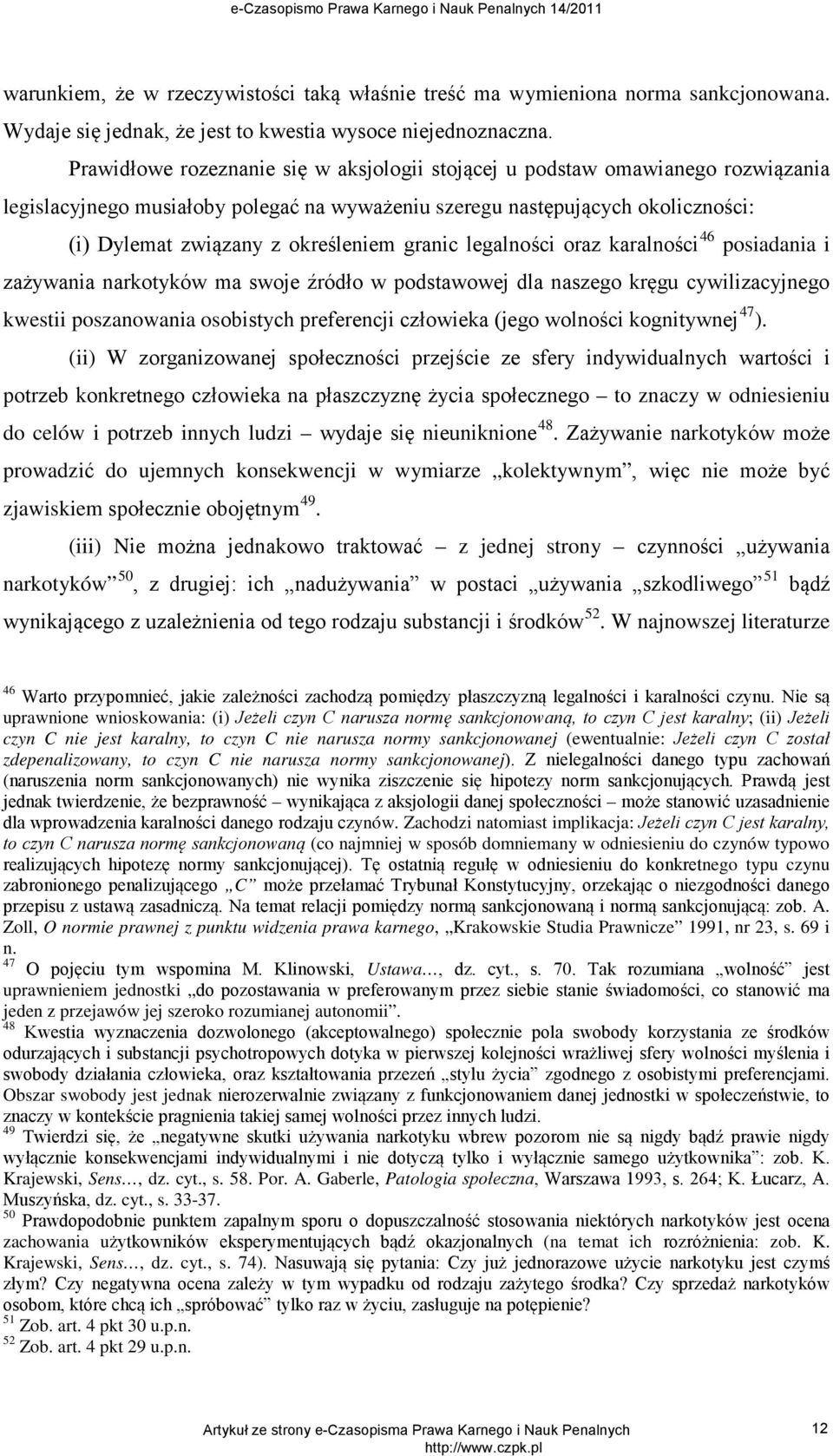 granic legalności oraz karalności 46 posiadania i zażywania narkotyków ma swoje źródło w podstawowej dla naszego kręgu cywilizacyjnego kwestii poszanowania osobistych preferencji człowieka (jego