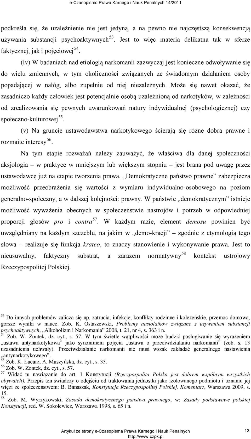 (iv) W badaniach nad etiologią narkomanii zazwyczaj jest konieczne odwoływanie się do wielu zmiennych, w tym okoliczności związanych ze świadomym działaniem osoby popadającej w nałóg, albo zupełnie